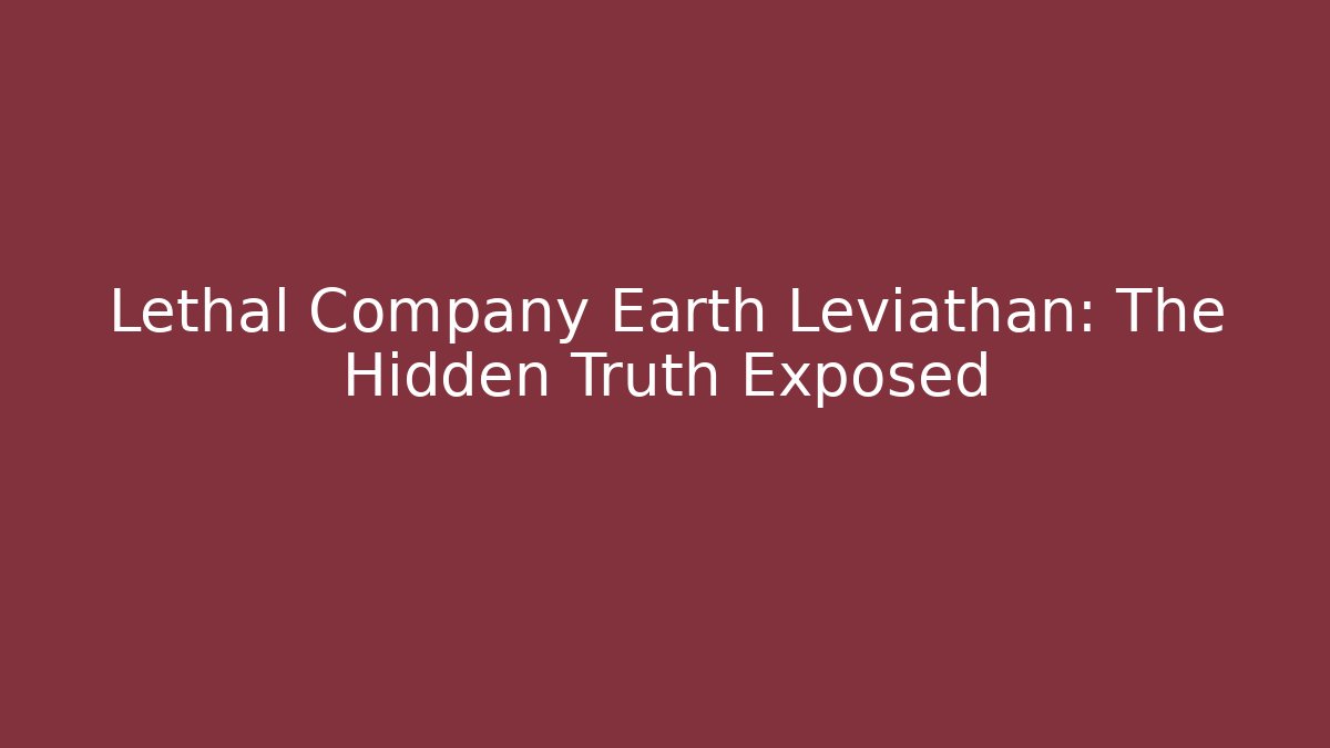 Lethal Company Earth Leviathan: The Hidden Truth Exposed
