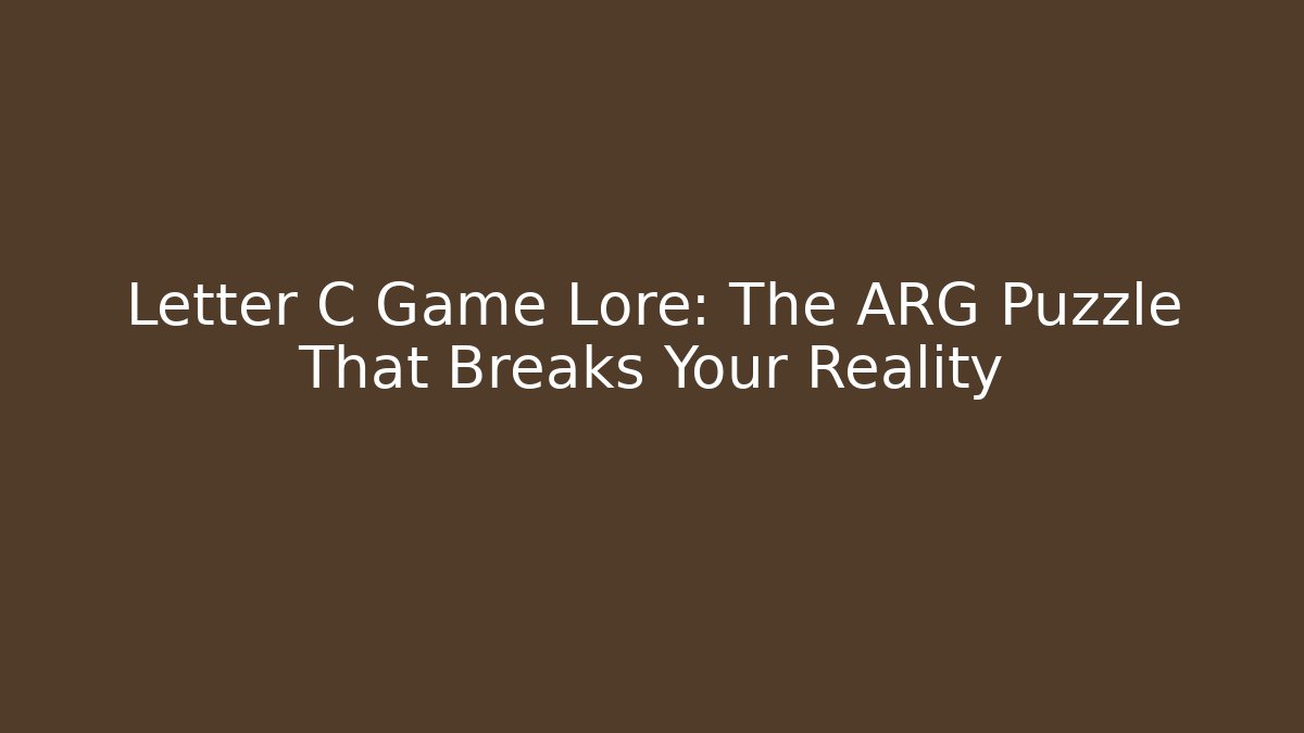 Letter C Game Lore: The ARG Puzzle That Breaks Your Reality