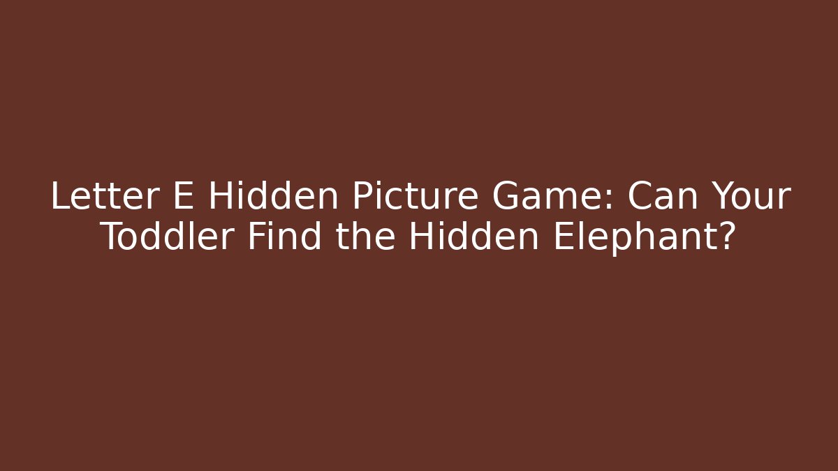 Letter E Hidden Picture Game: Can Your Toddler Find the Hidden Elephant?