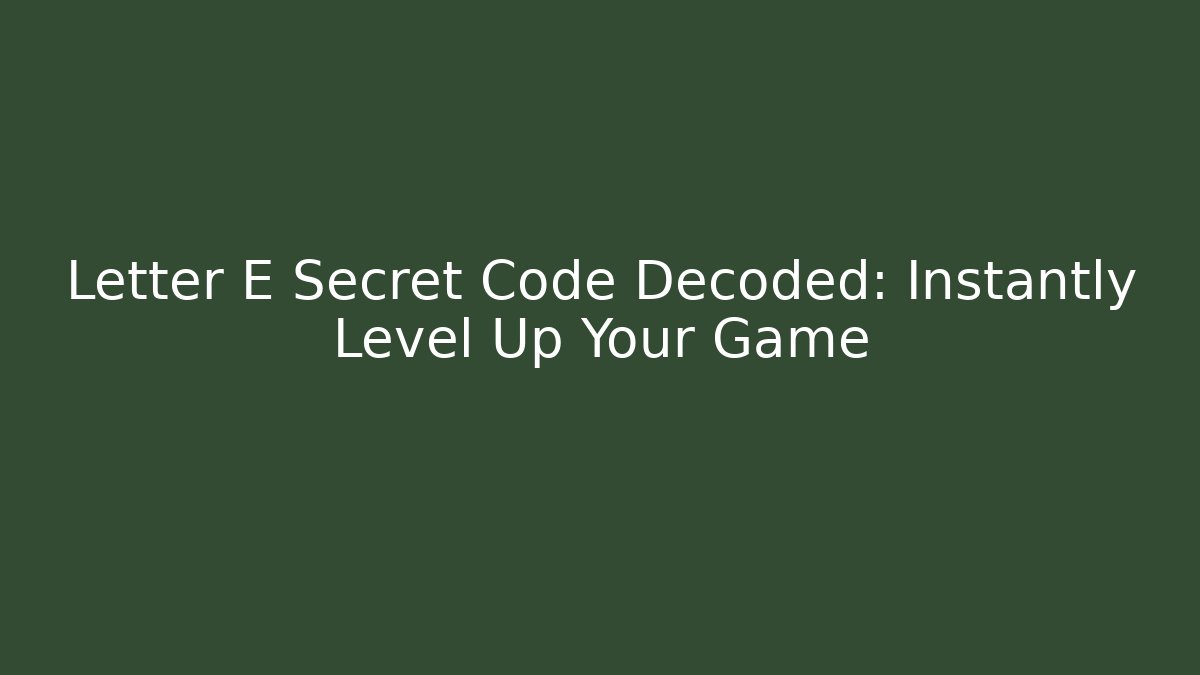 Letter E Secret Code Decoded: Instantly Level Up Your Game - NADclinic