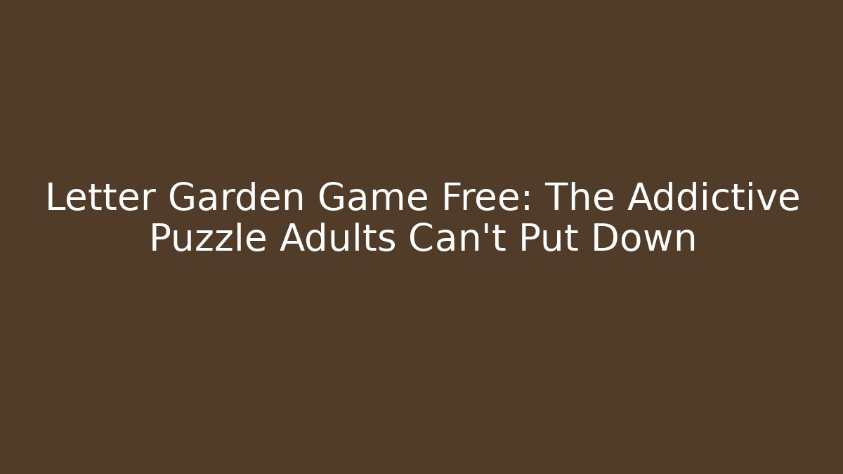 Letter Garden Game Free: The Addictive Puzzle Adults Can't Put Down