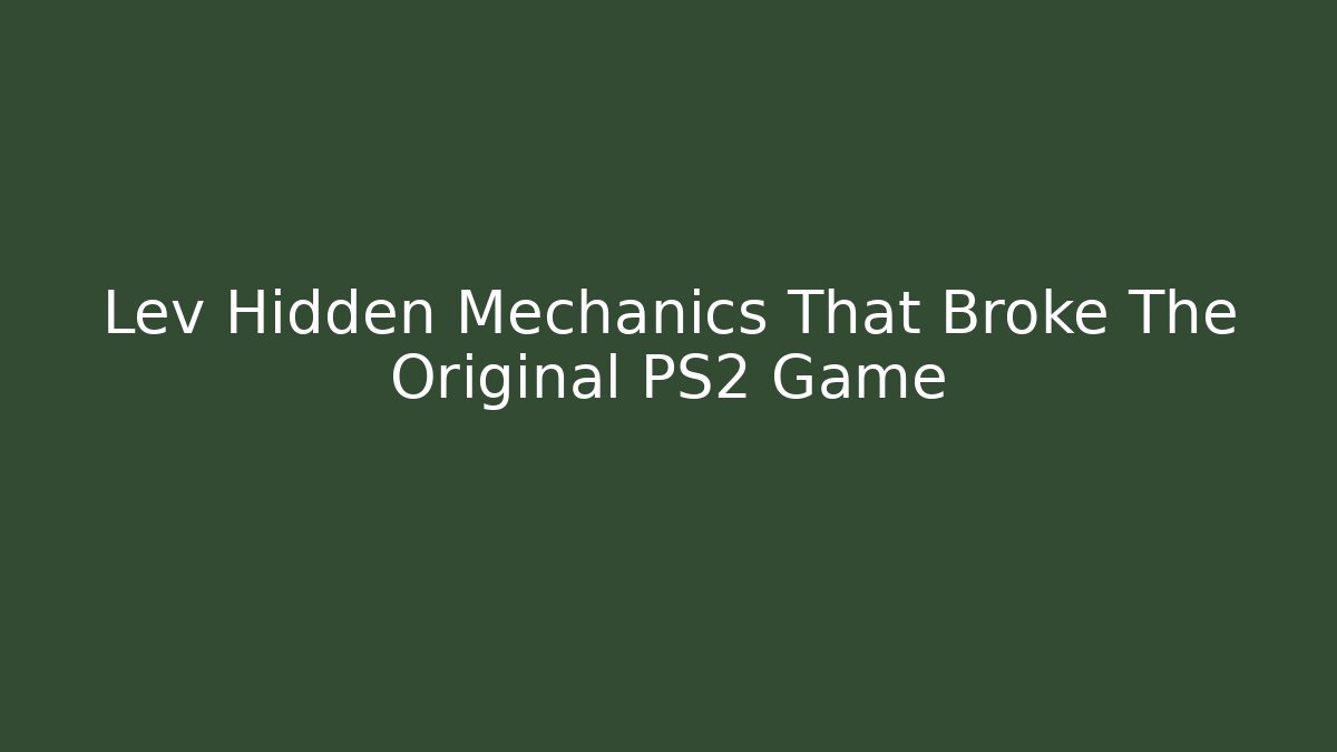 Lev Hidden Mechanics That Broke The Original PS2 Game