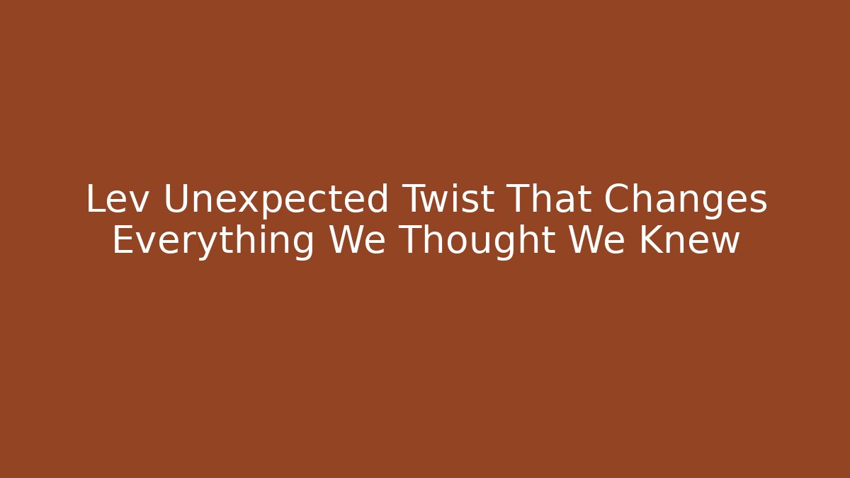 Lev Unexpected Twist That Changes Everything We Thought We Knew - NADclinic