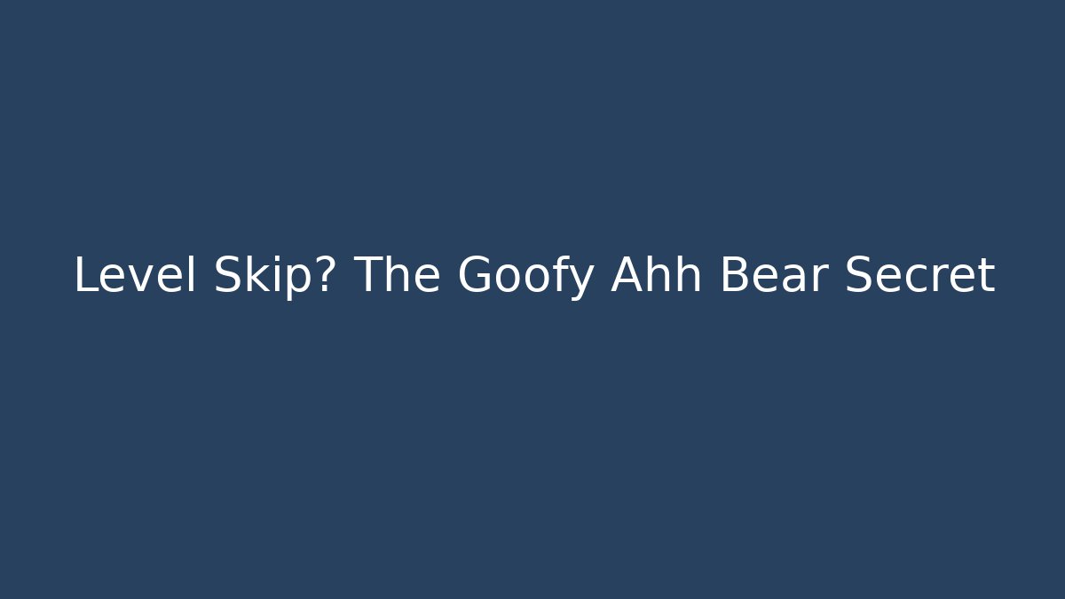 Level Skip? The Goofy Ahh Bear Secret