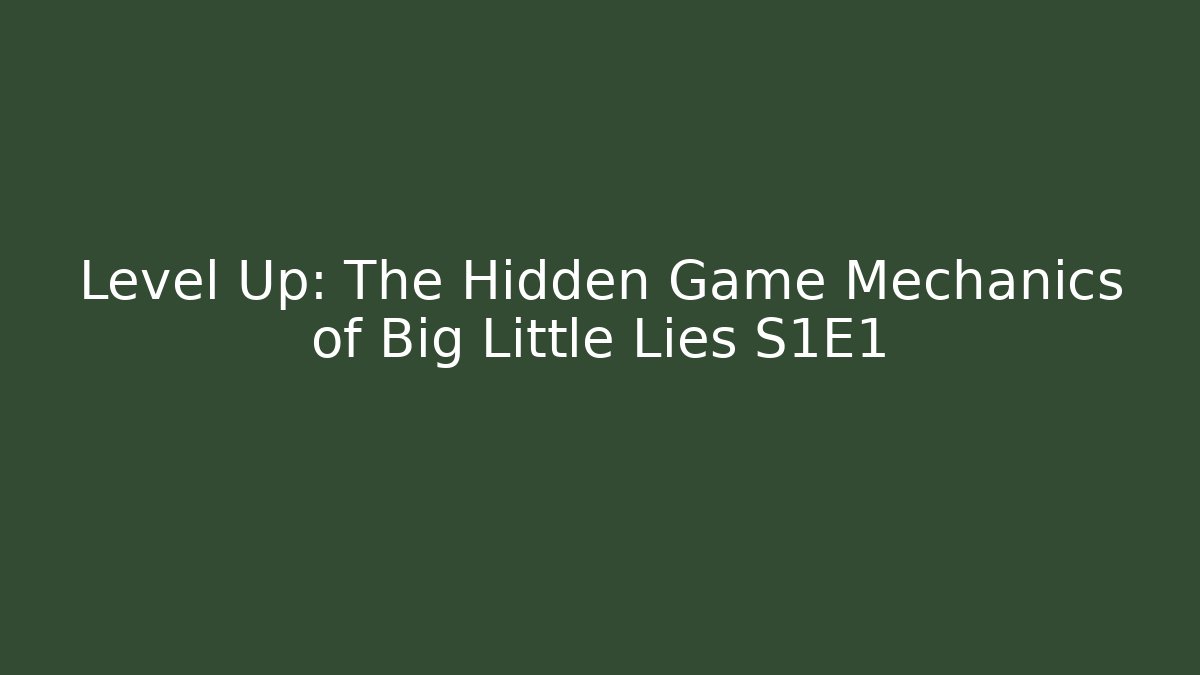 Level Up: The Hidden Game Mechanics of Big Little Lies S1E1