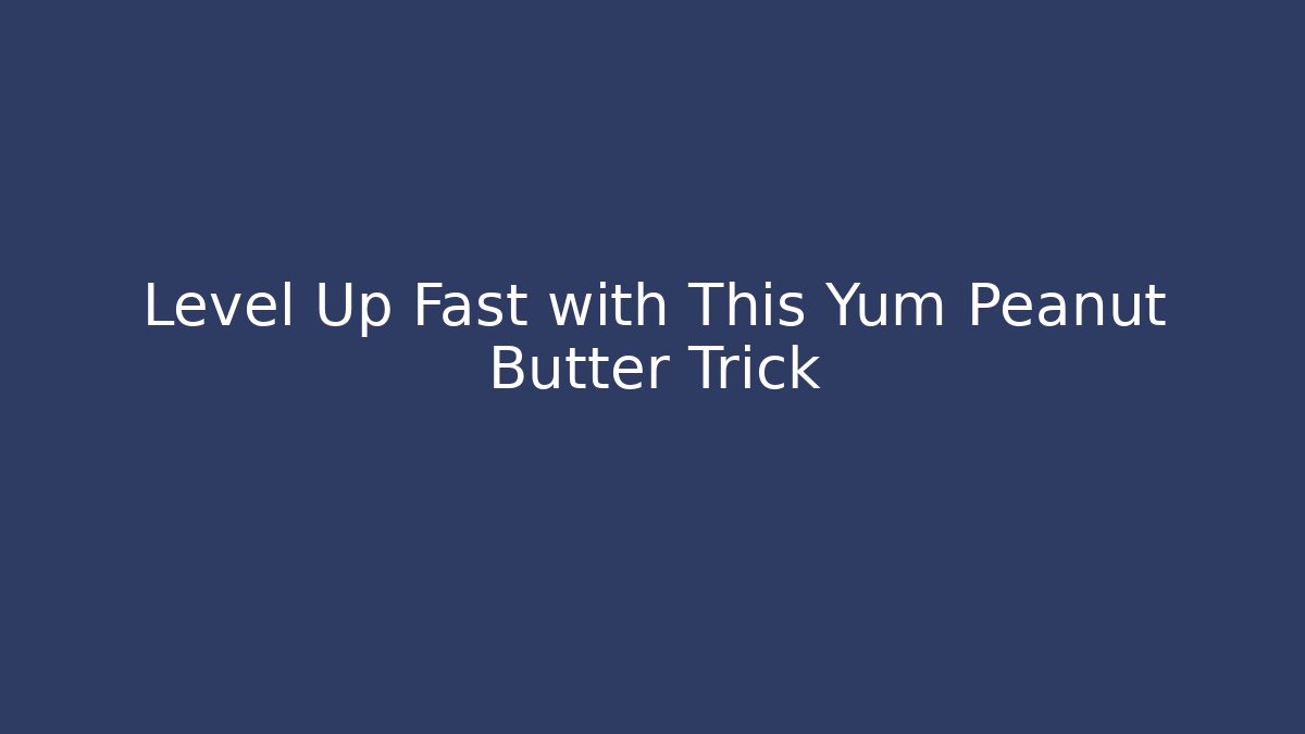 Level Up Fast with This Yum Peanut Butter Trick - NADclinic