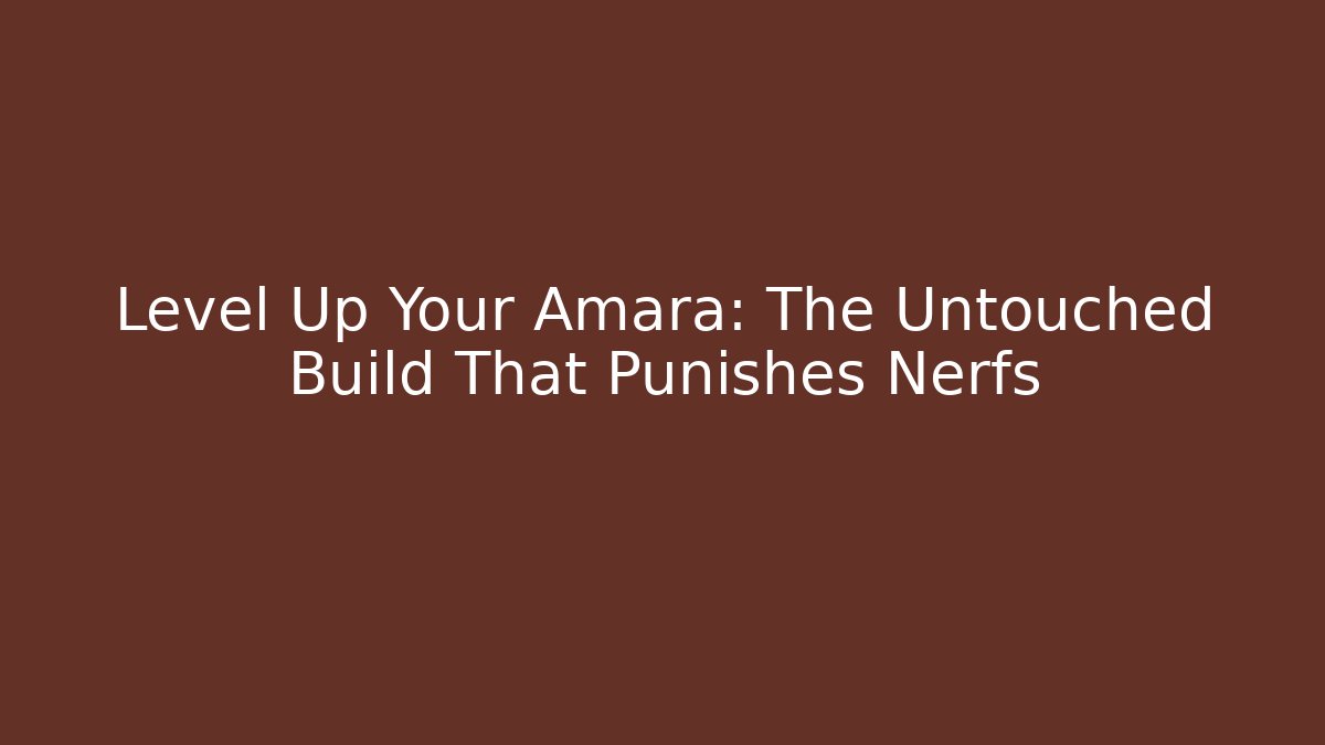 Level Up Your Amara: The Untouched Build That Punishes Nerfs