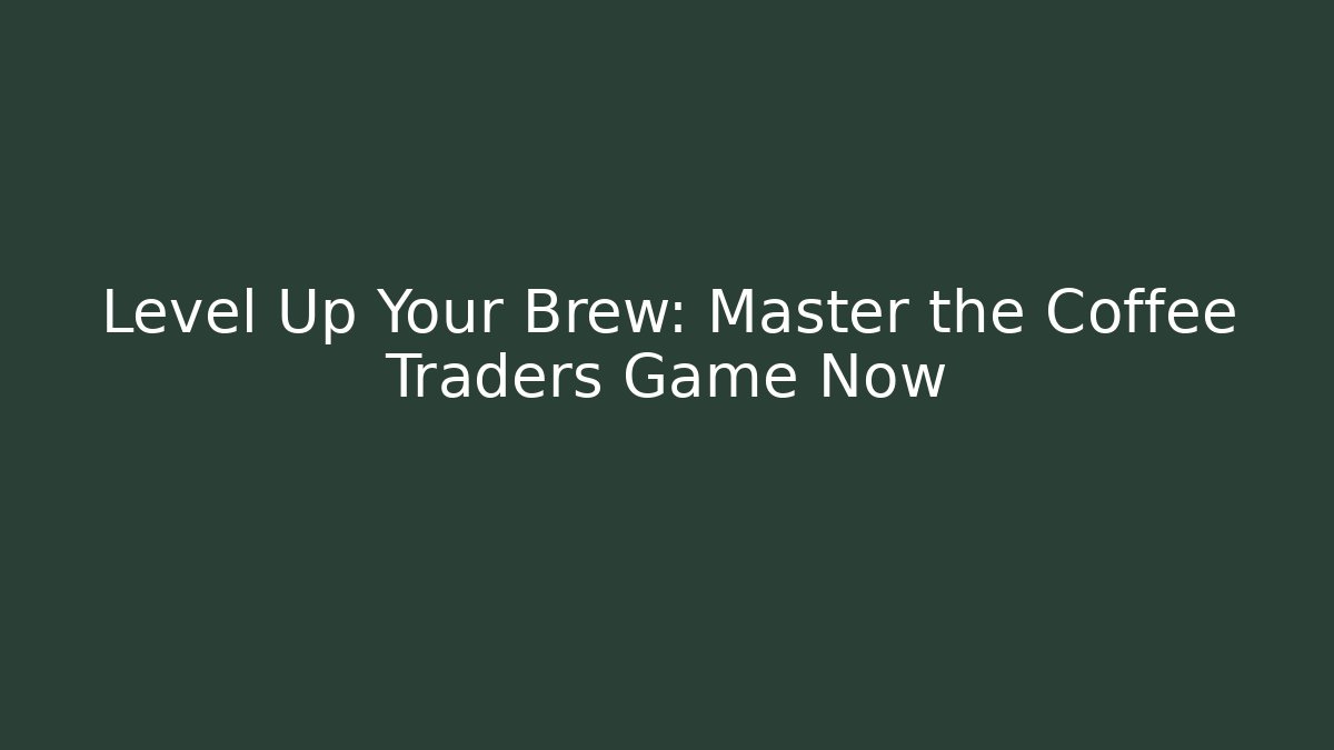 Level Up Your Brew: Master the Coffee Traders Game Now - NADclinic