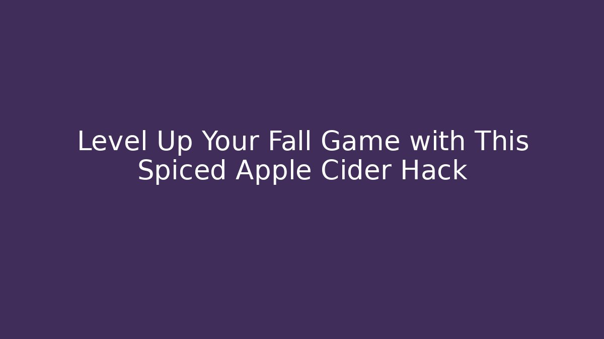 Level Up Your Fall Game with This Spiced Apple Cider Hack