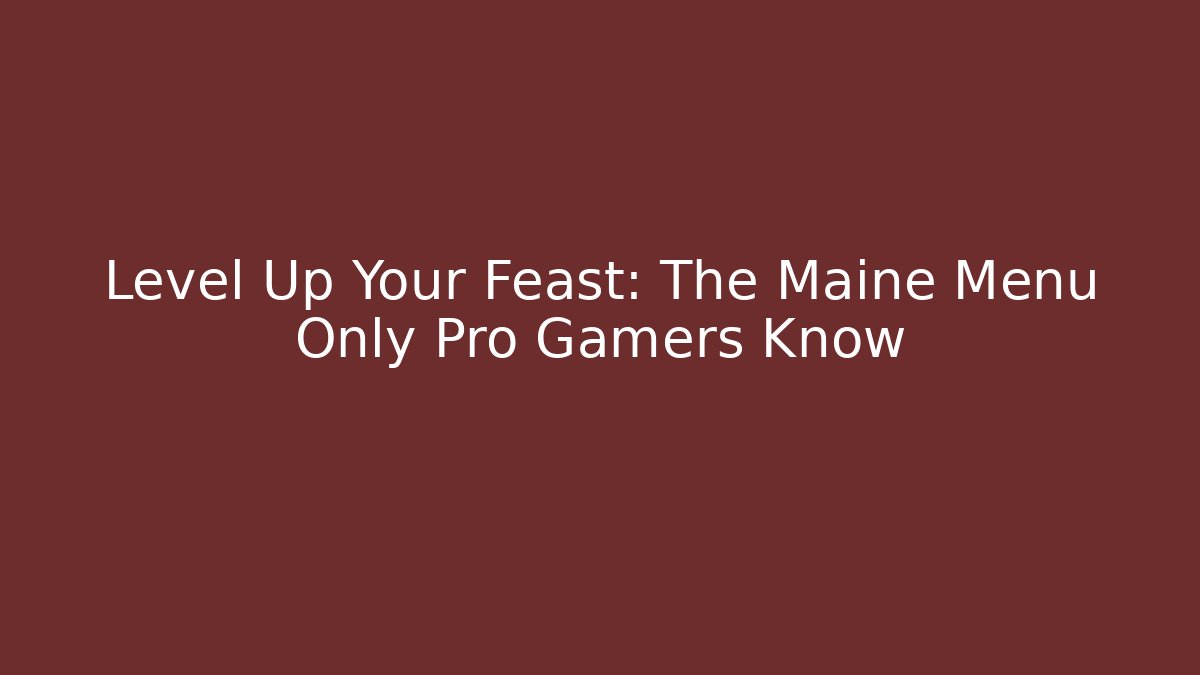 Level Up Your Feast: The Maine Menu Only Pro Gamers Know