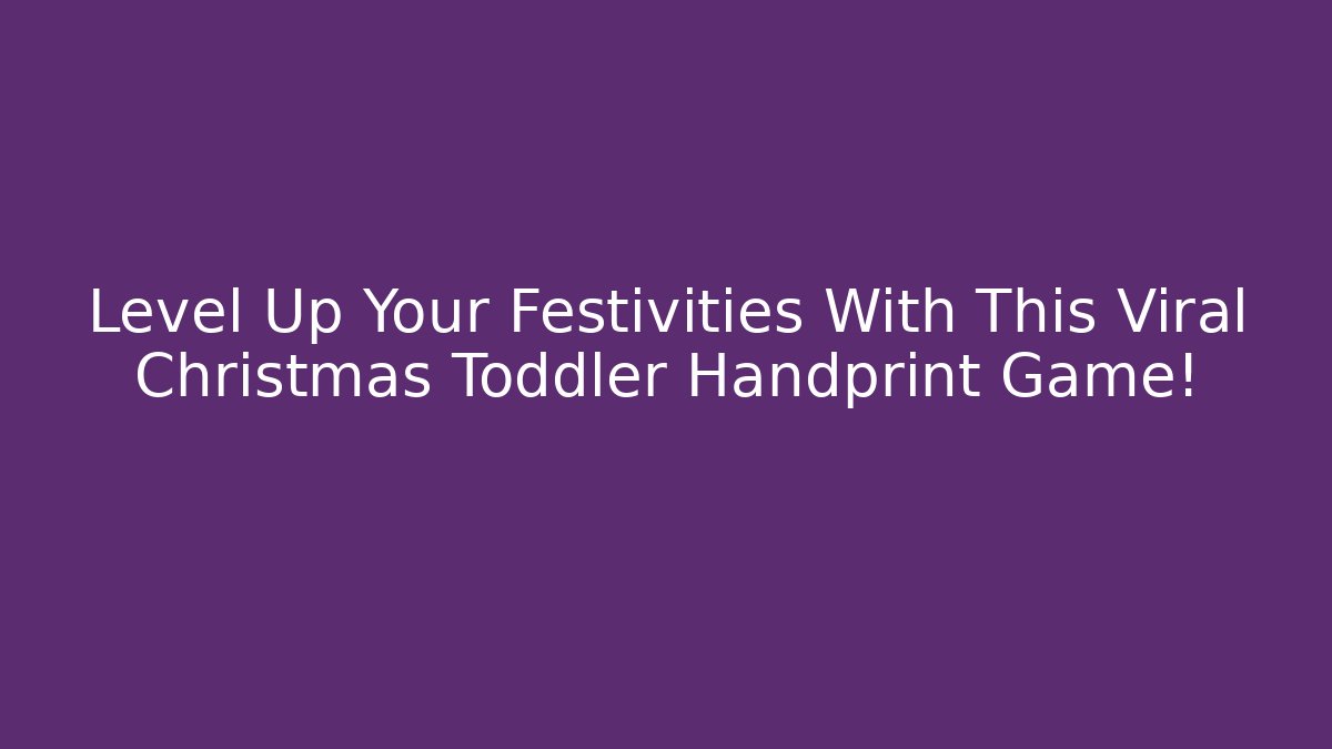 Level Up Your Festivities With This Viral Christmas Toddler Handprint Game!