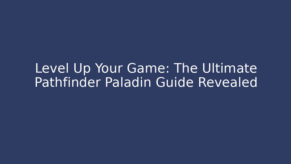 Level Up Your Game: The Ultimate Pathfinder Paladin Guide Revealed