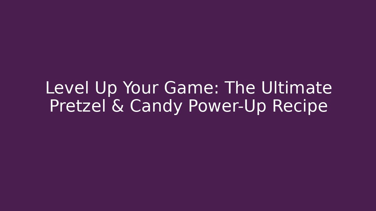 Level Up Your Game: The Ultimate Pretzel & Candy Power-Up Recipe