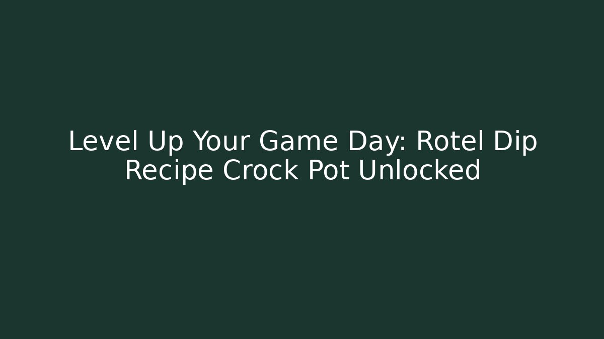 Level Up Your Game Day: Rotel Dip Recipe Crock Pot Unlocked