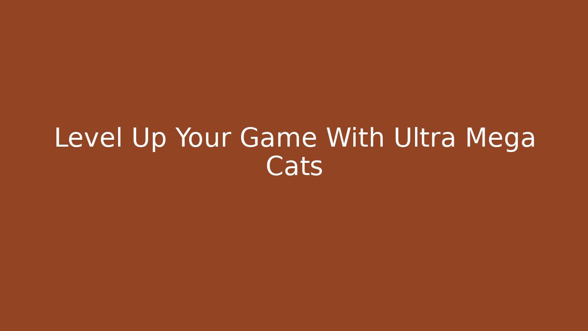 Level Up Your Game With Ultra Mega Cats