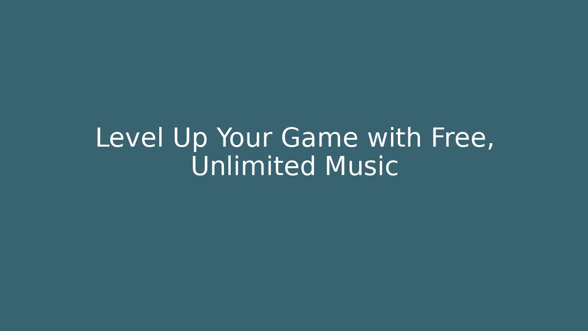 Level Up Your Game with Free, Unlimited Music
