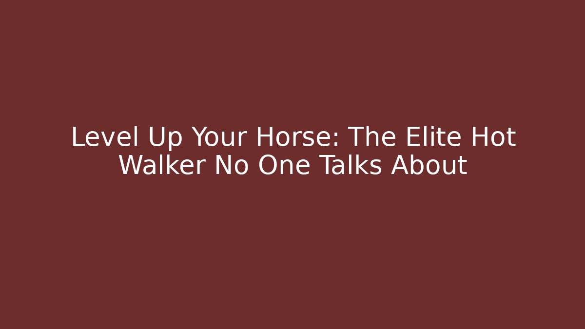 Level Up Your Horse: The Elite Hot Walker No One Talks About