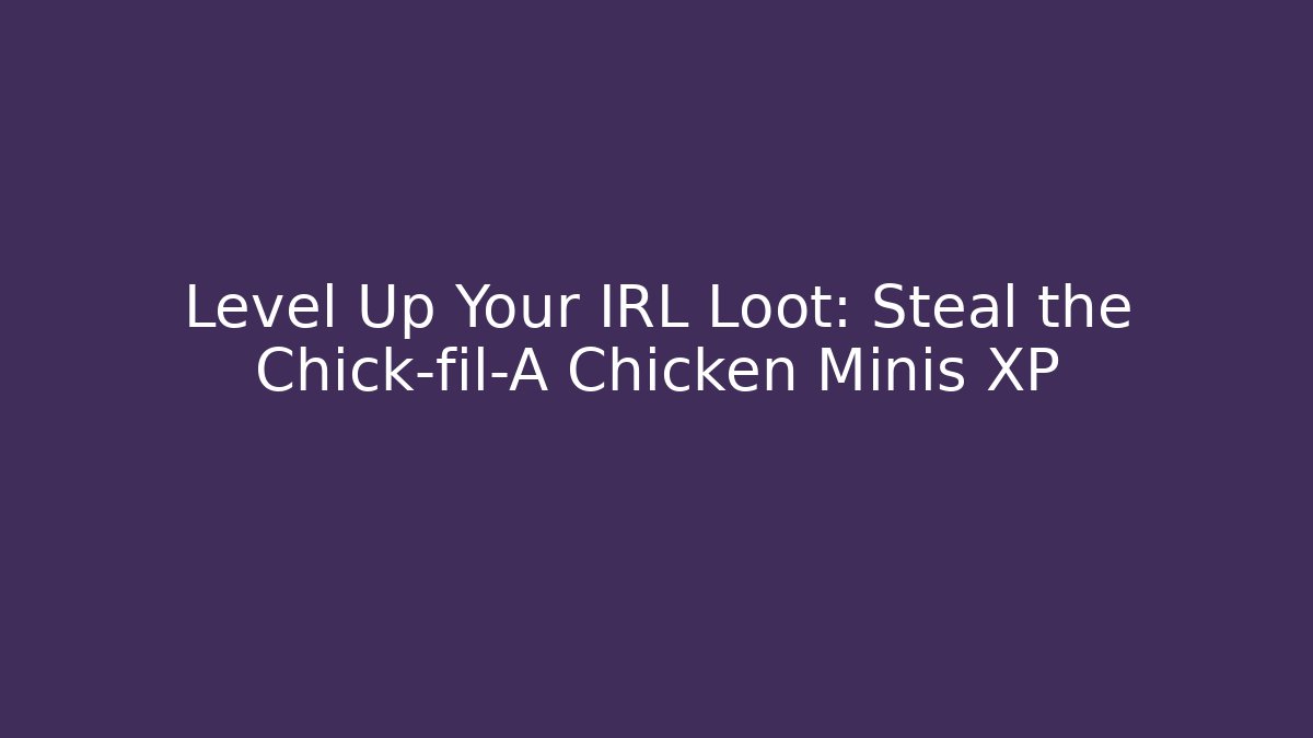 Level Up Your IRL Loot: Steal the Chick-fil-A Chicken Minis XP