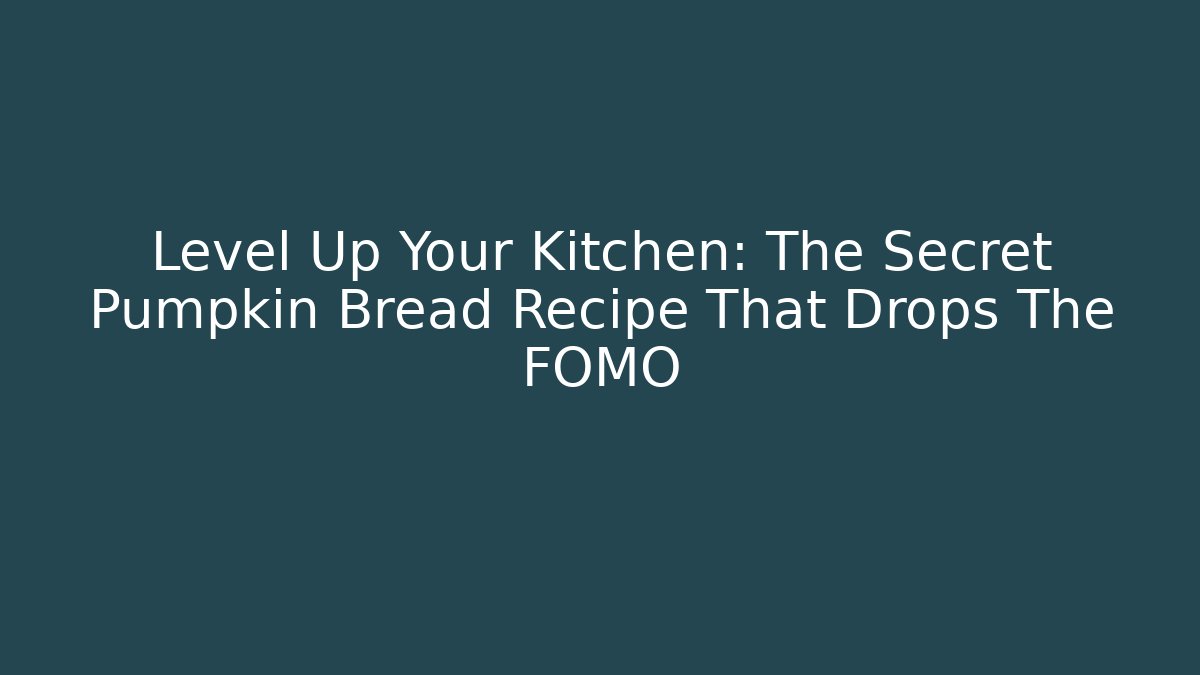 Level Up Your Kitchen: The Secret Pumpkin Bread Recipe That Drops The FOMO