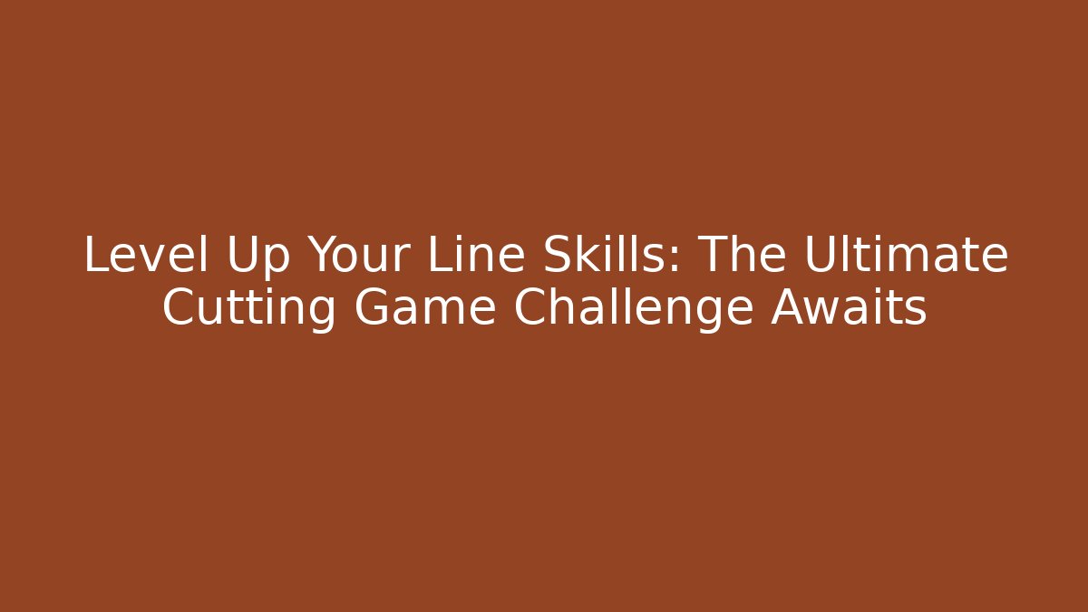 Level Up Your Line Skills: The Ultimate Cutting Game Challenge Awaits