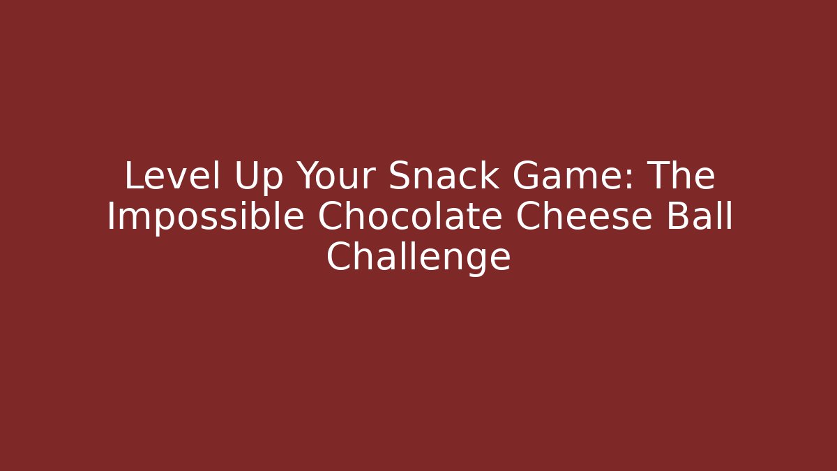 Level Up Your Snack Game: The Impossible Chocolate Cheese Ball Challenge