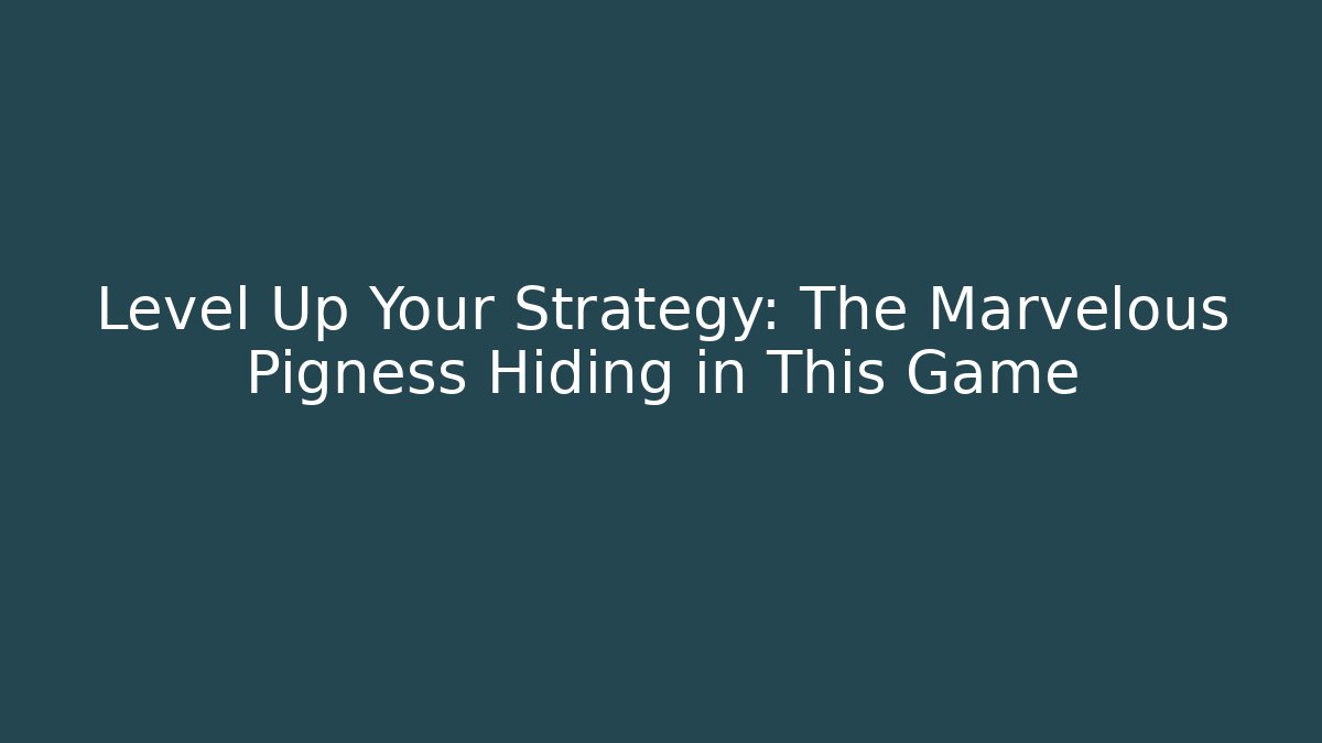 Level Up Your Strategy: The Marvelous Pigness Hiding in This Game
