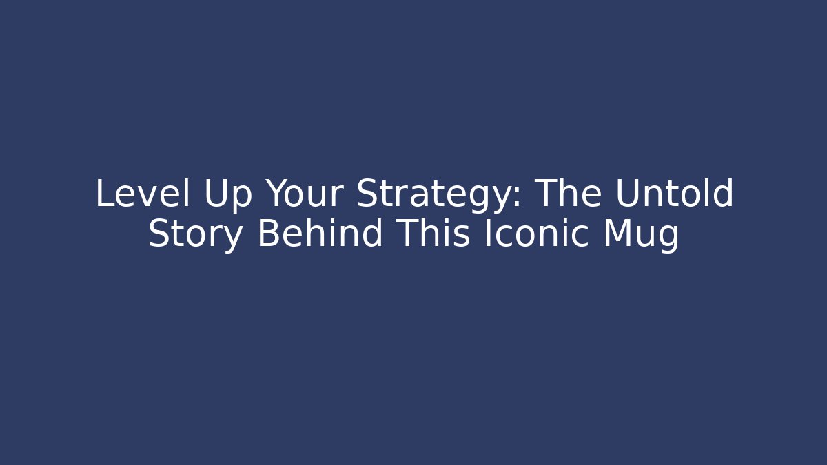 Level Up Your Strategy: The Untold Story Behind This Iconic Mug