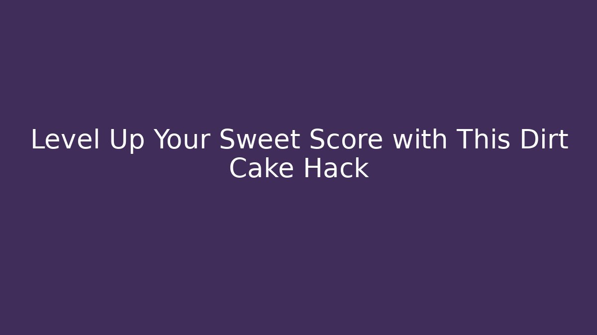 Level Up Your Sweet Score with This Dirt Cake Hack