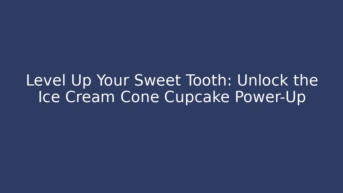 Level Up Your Sweet Tooth: Unlock the Ice Cream Cone Cupcake Power-Up