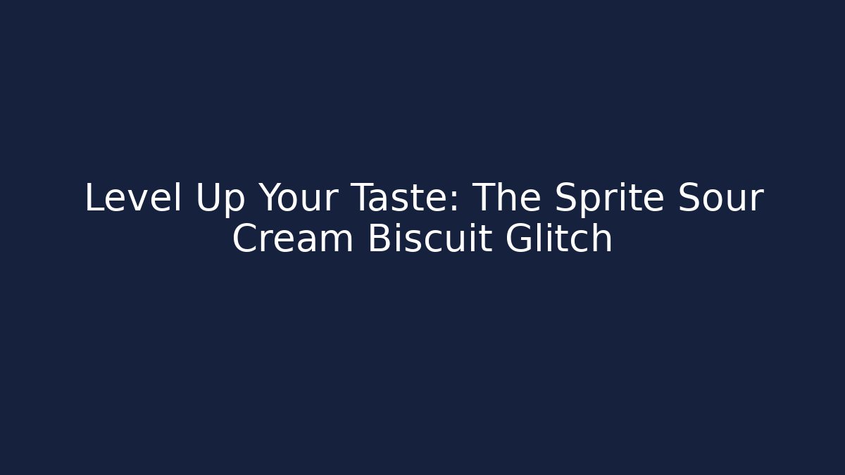 Level Up Your Taste: The Sprite Sour Cream Biscuit Glitch - NADclinic