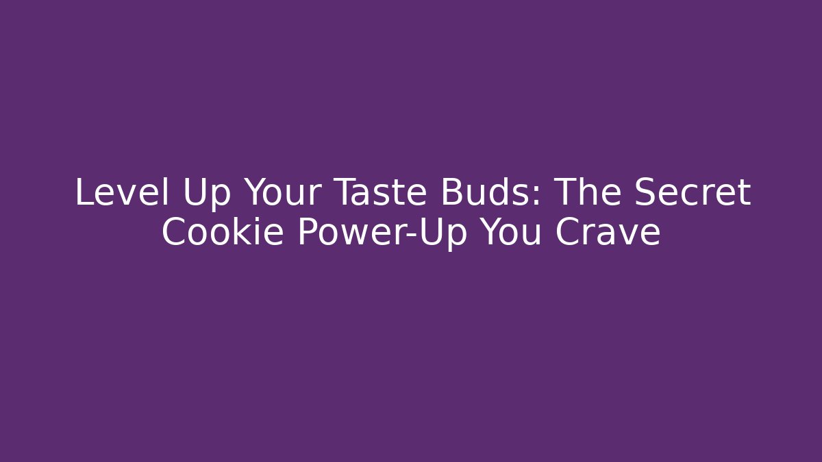 Level Up Your Taste Buds: The Secret Cookie Power-Up You Crave