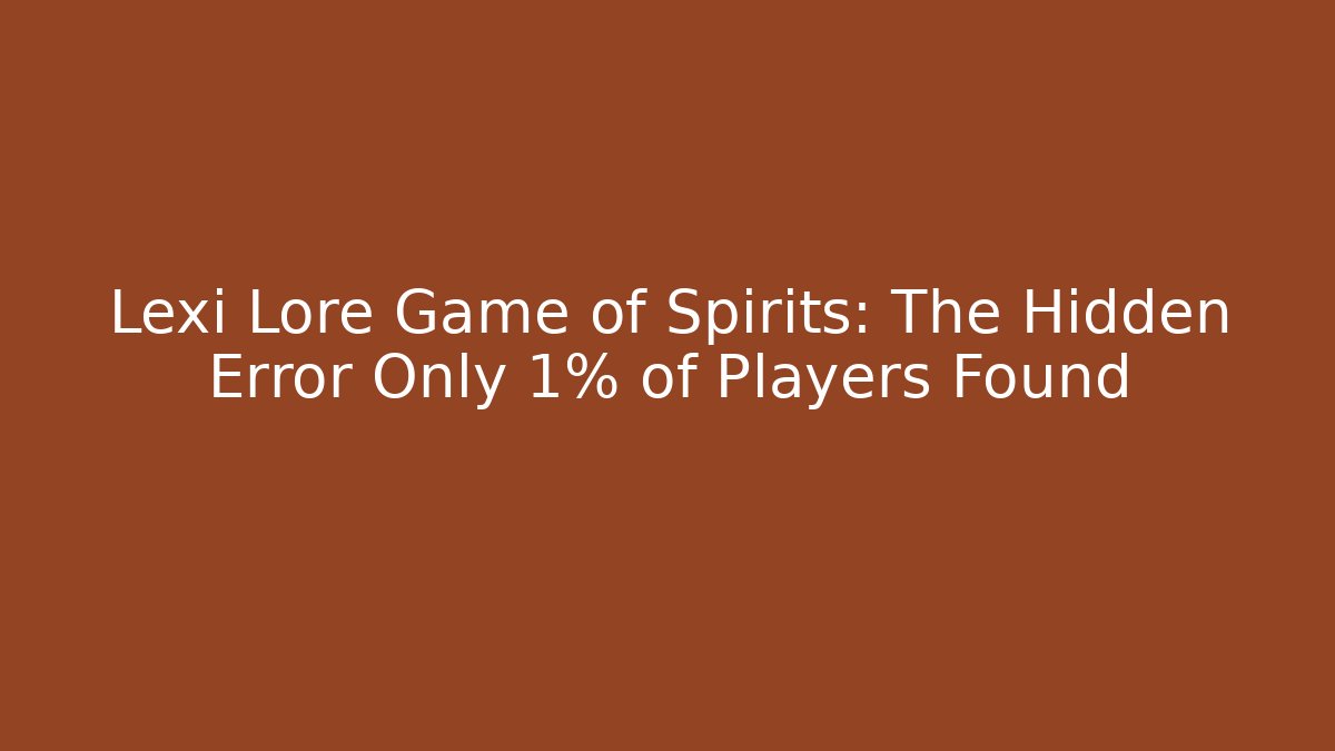 Lexi Lore Game of Spirits: The Hidden Error Only 1% of Players Found