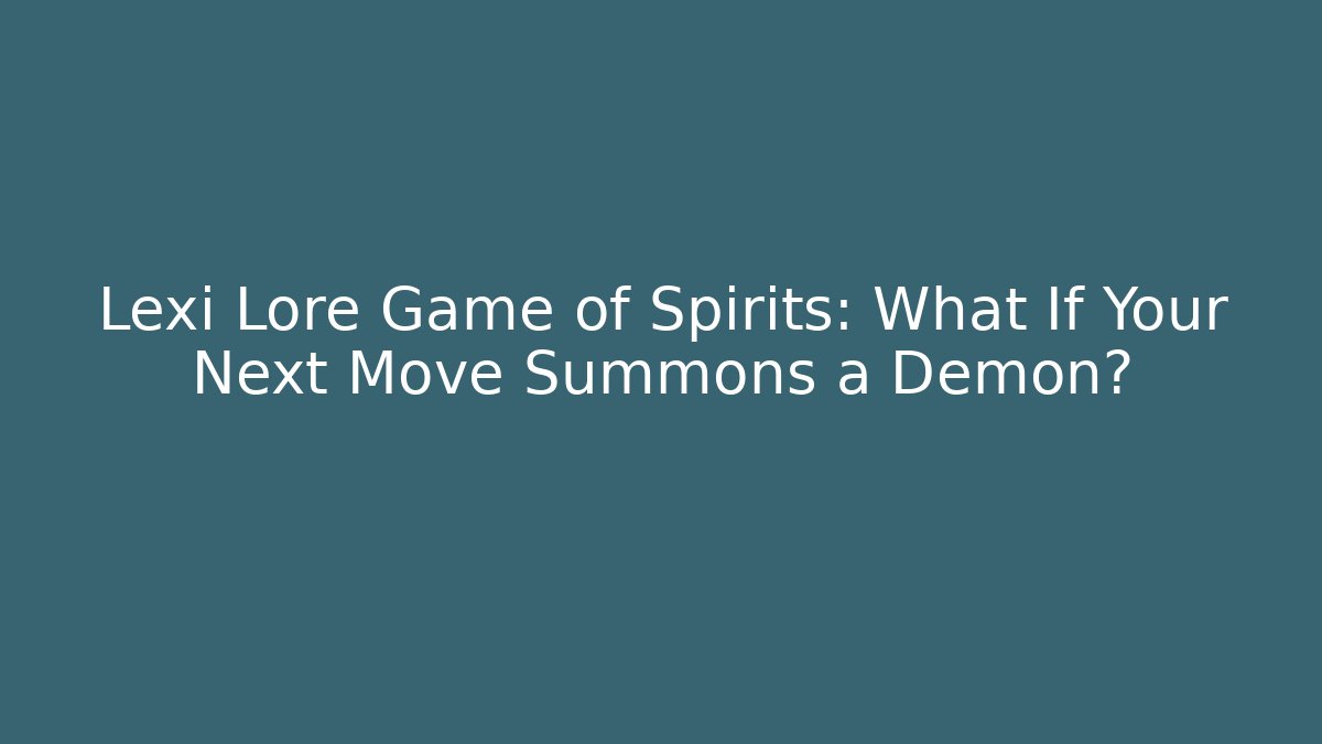 Lexi Lore Game of Spirits: What If Your Next Move Summons a Demon?