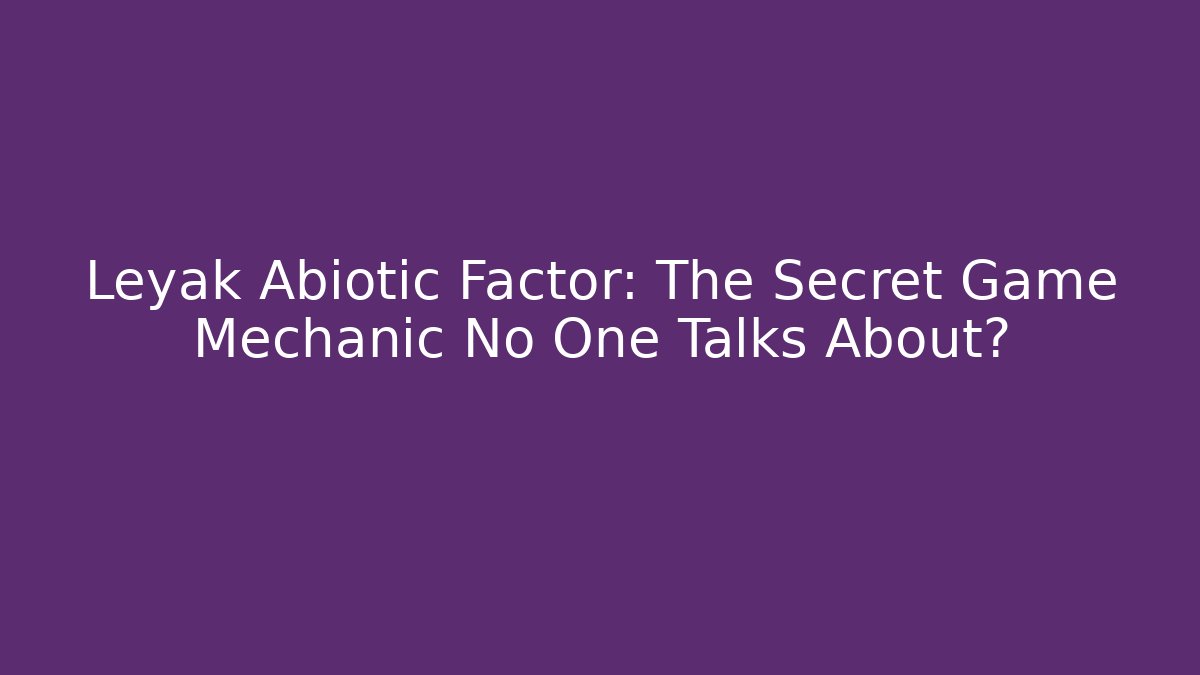 Leyak Abiotic Factor: The Secret Game Mechanic No One Talks About?