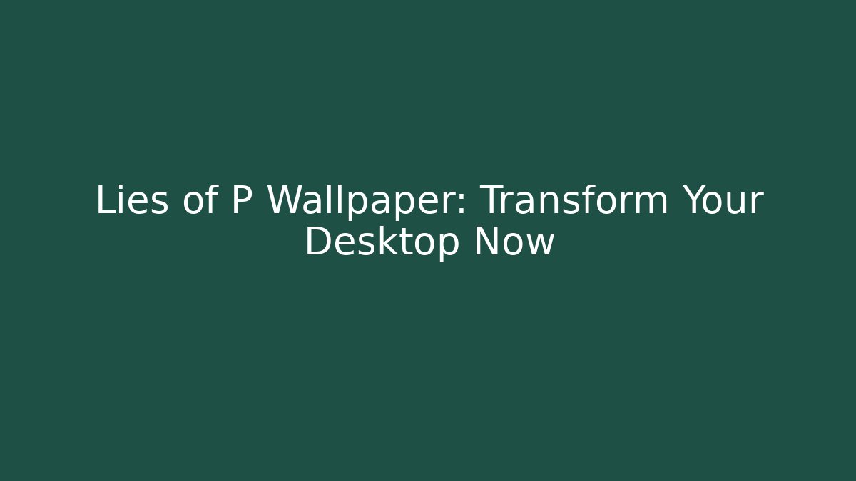 Lies of P Wallpaper: Transform Your Desktop Now