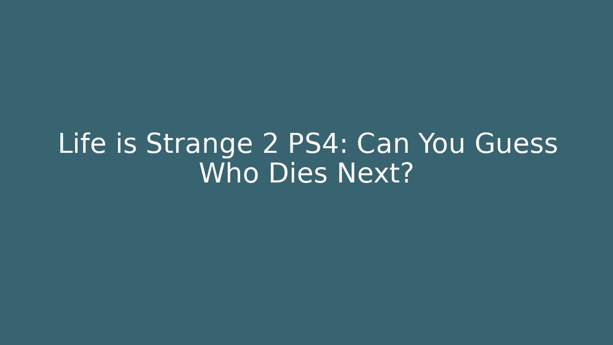 Life is Strange 2 PS4: Can You Guess Who Dies Next?