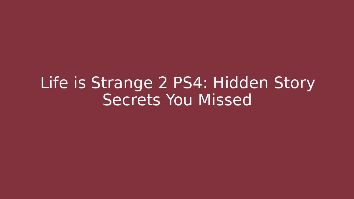 Life is Strange 2 PS4: Hidden Story Secrets You Missed
