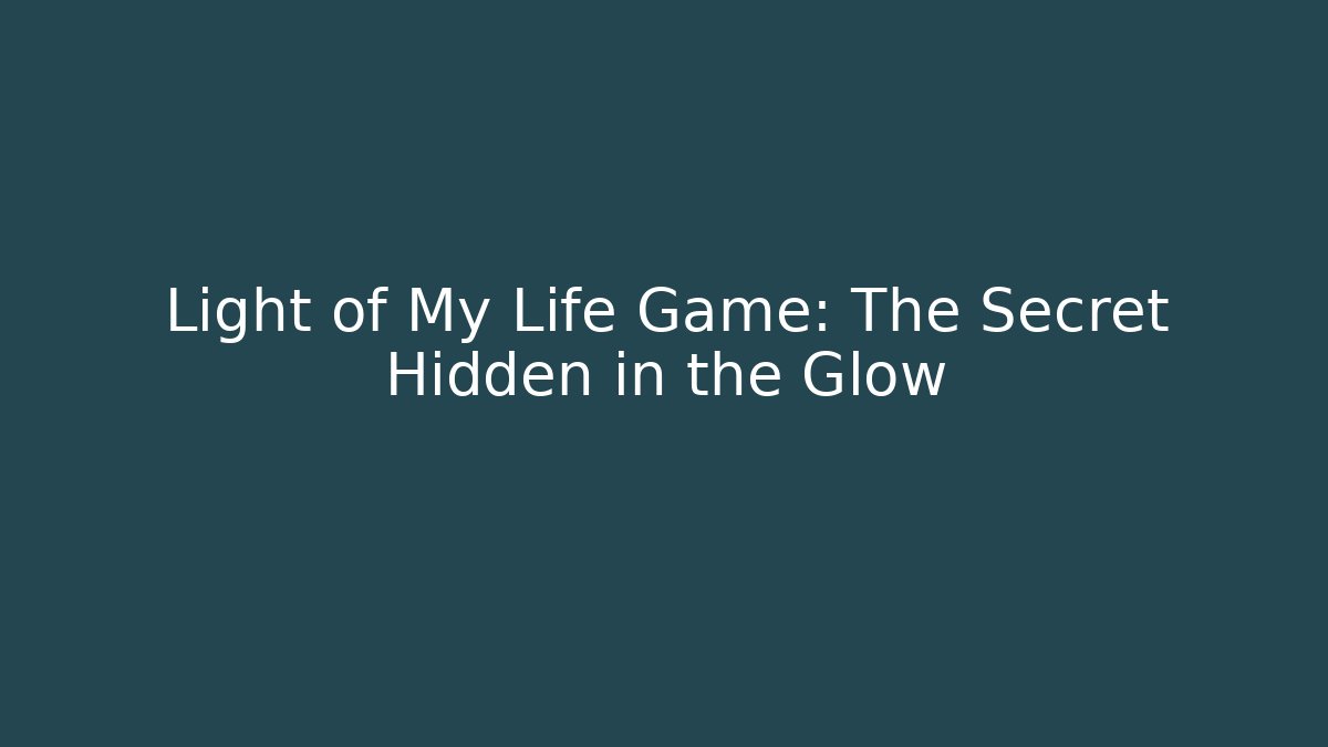 Light of My Life Game: The Secret Hidden in the Glow