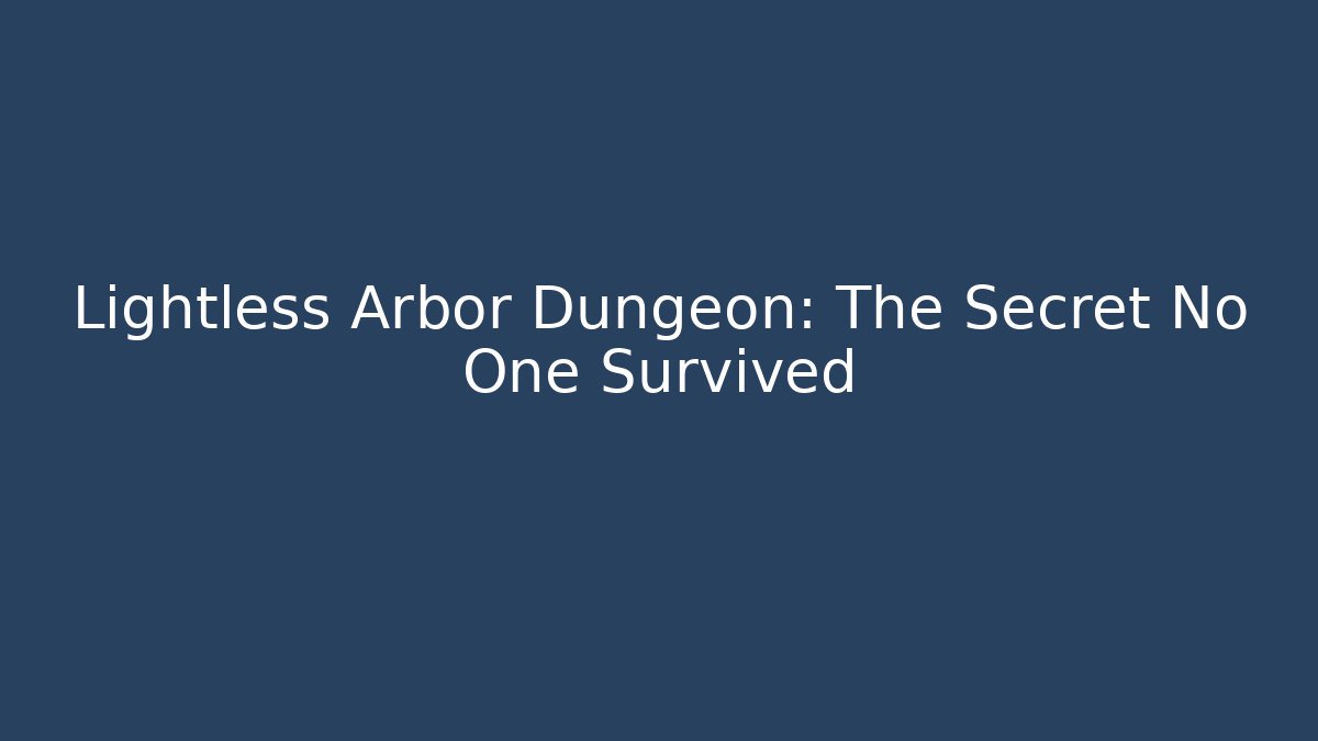 Lightless Arbor Dungeon: The Secret No One Survived - NADclinic
