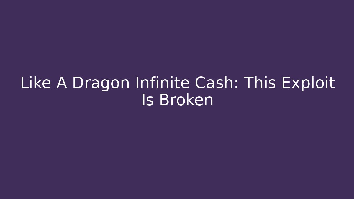 Like A Dragon Infinite Cash: This Exploit Is Broken - NADclinic