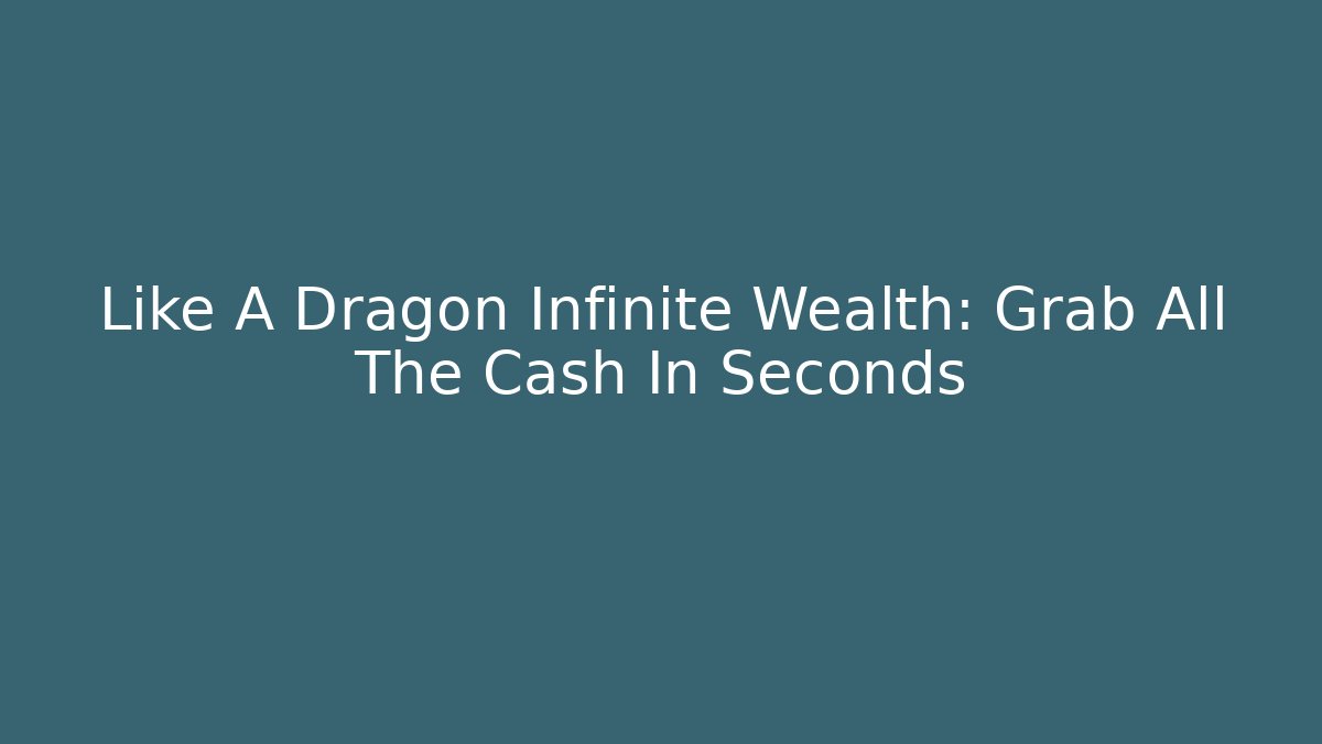 Like A Dragon Infinite Wealth: Grab All The Cash In Seconds - NADclinic