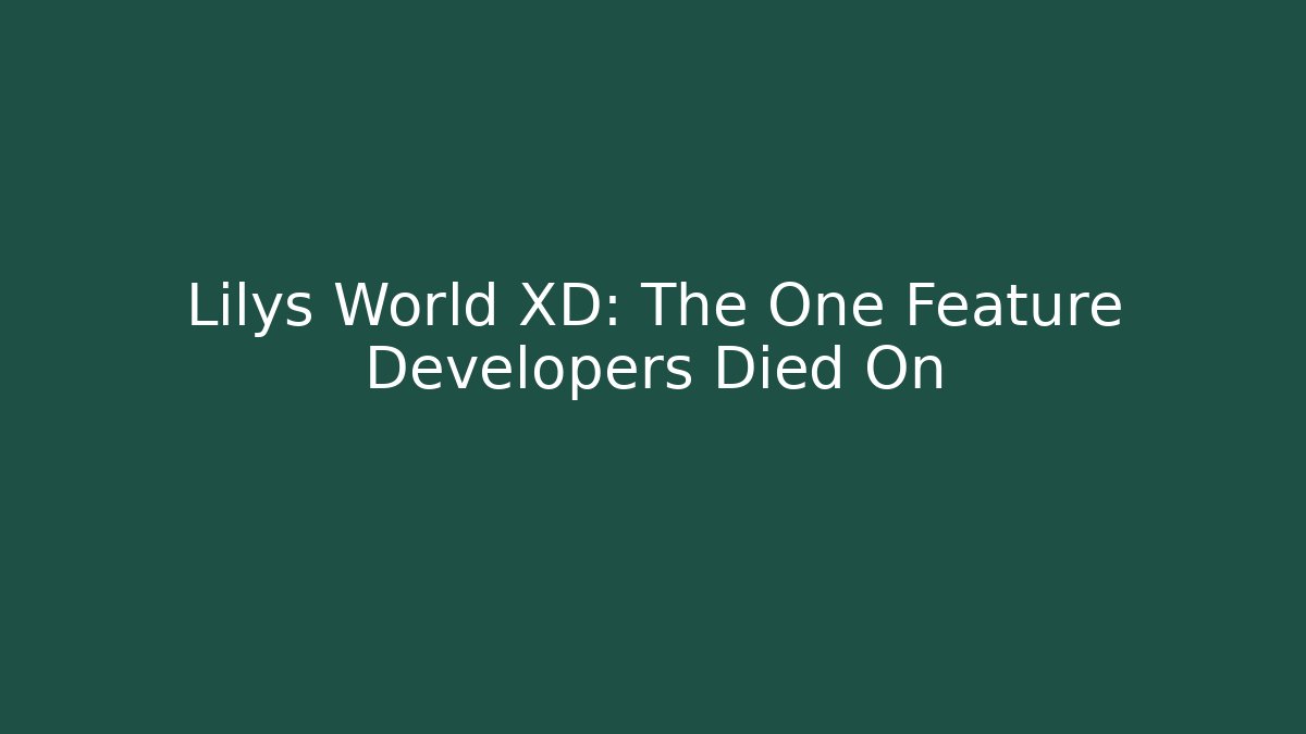 Lilys World XD: The One Feature Developers Died On