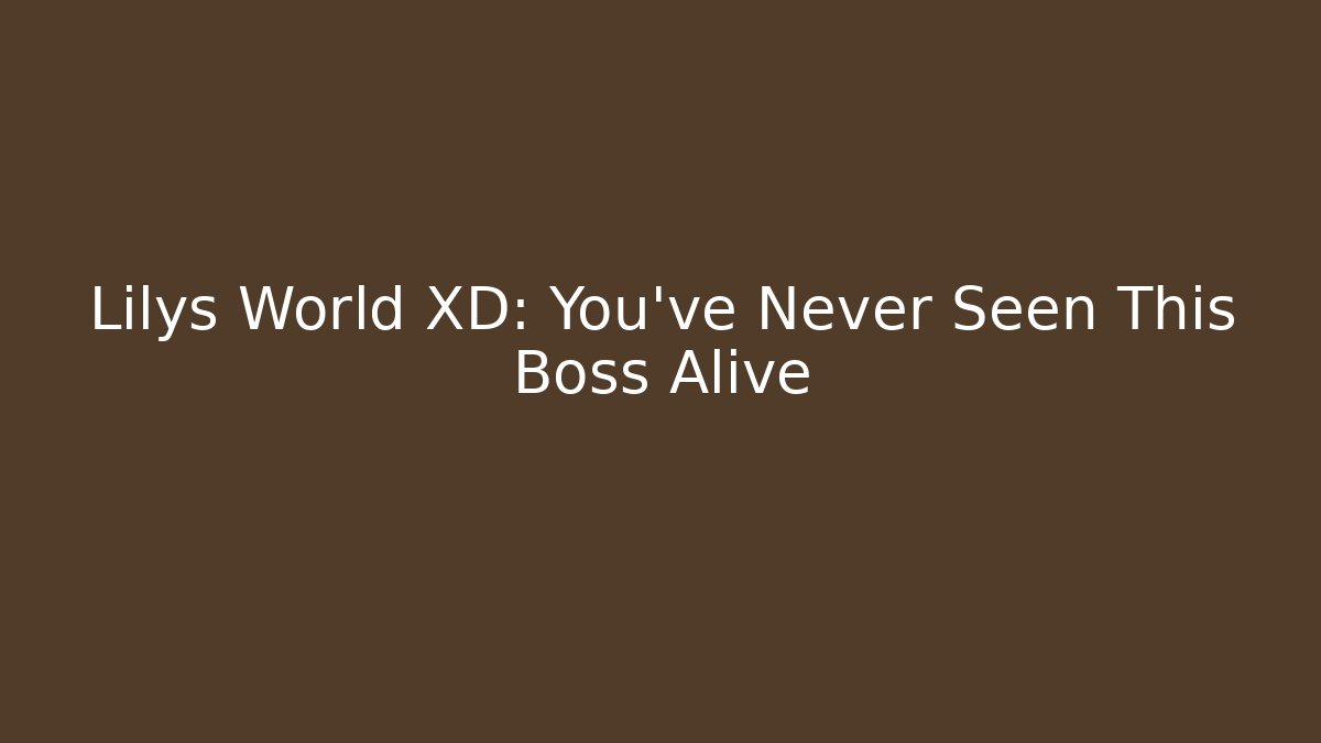 Lilys World XD: You’ve Never Seen This Boss Alive