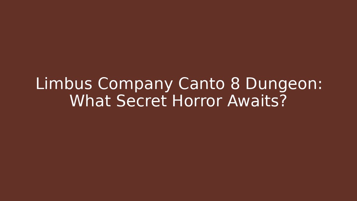 Limbus Company Canto 8 Dungeon: What Secret Horror Awaits?