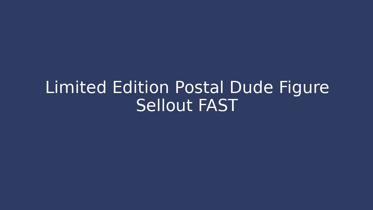 Limited Edition Postal Dude Figure Sellout FAST