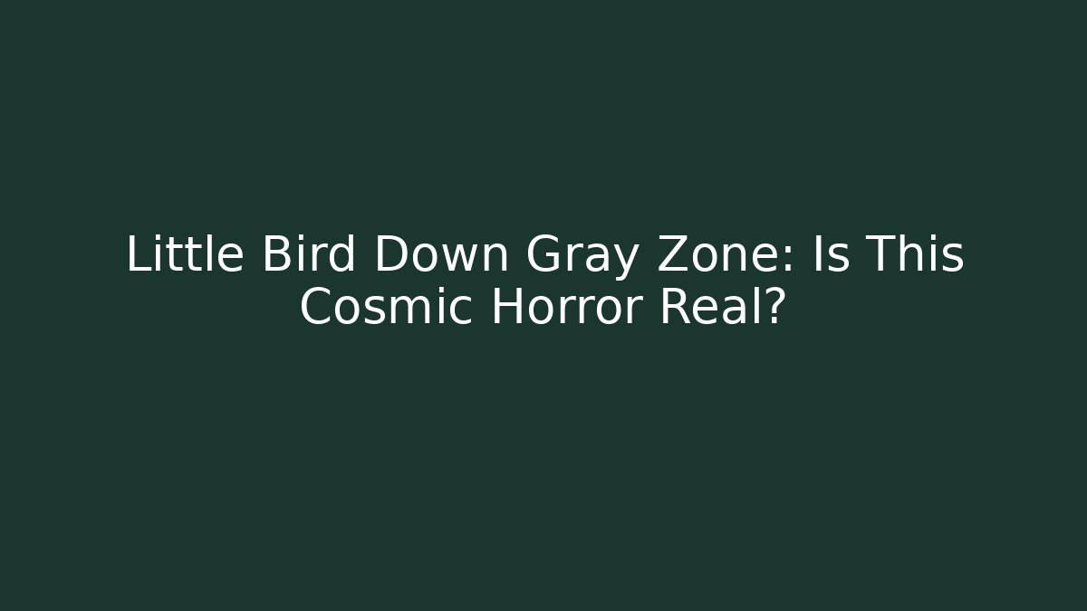 Little Bird Down Gray Zone: Is This Cosmic Horror Real?