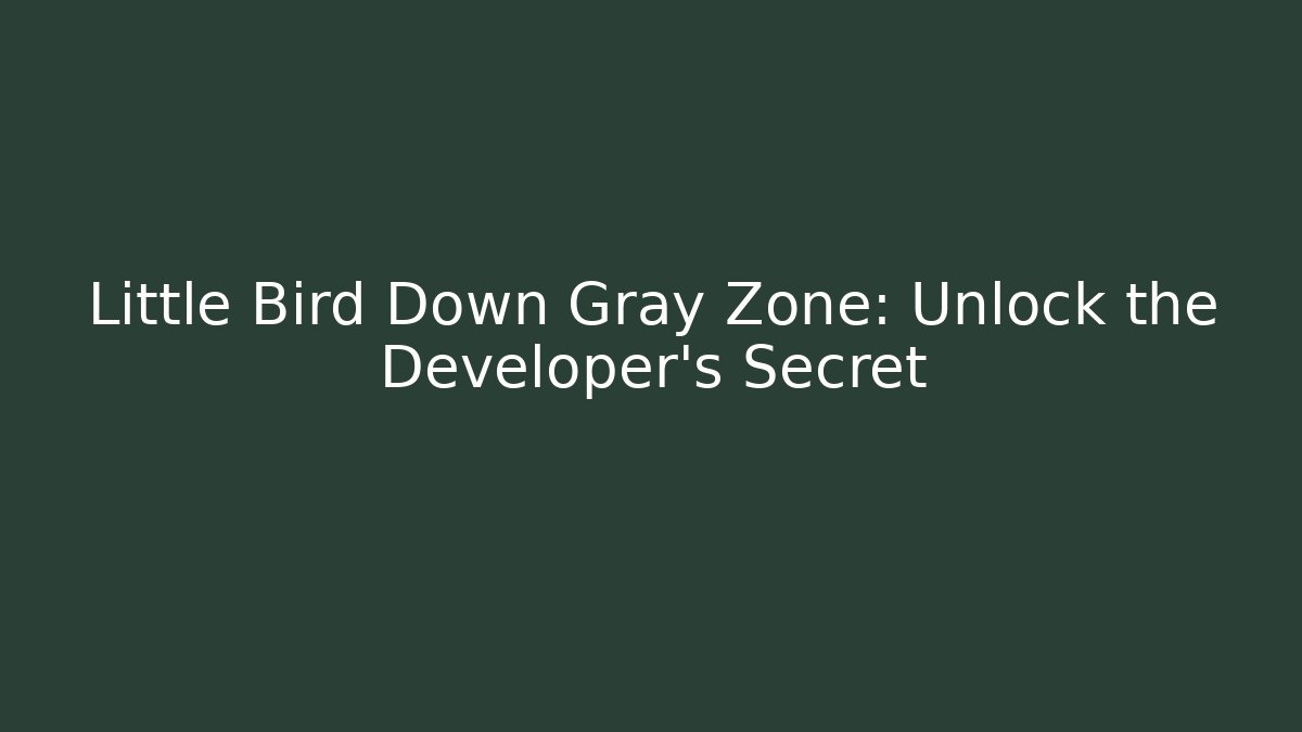 Little Bird Down Gray Zone: Unlock the Developer’s Secret
