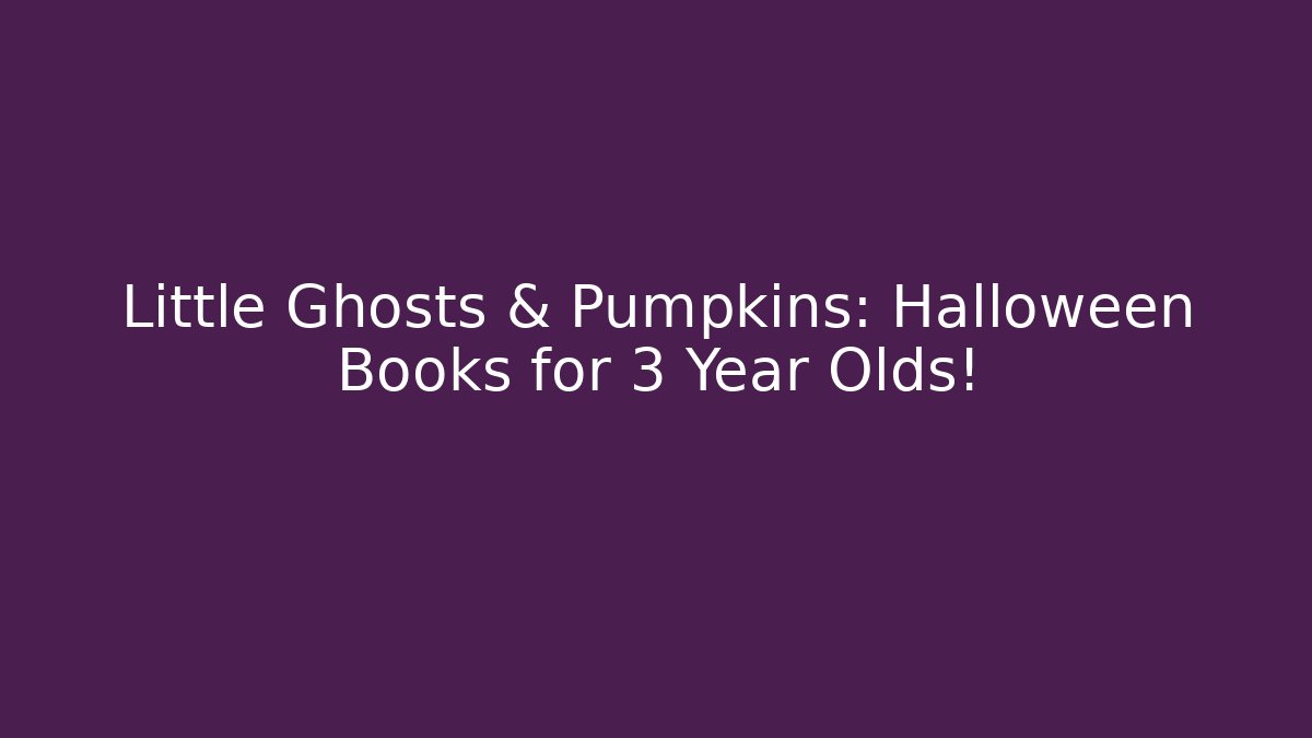 Little Ghosts & Pumpkins: Halloween Books for 3 Year Olds!
