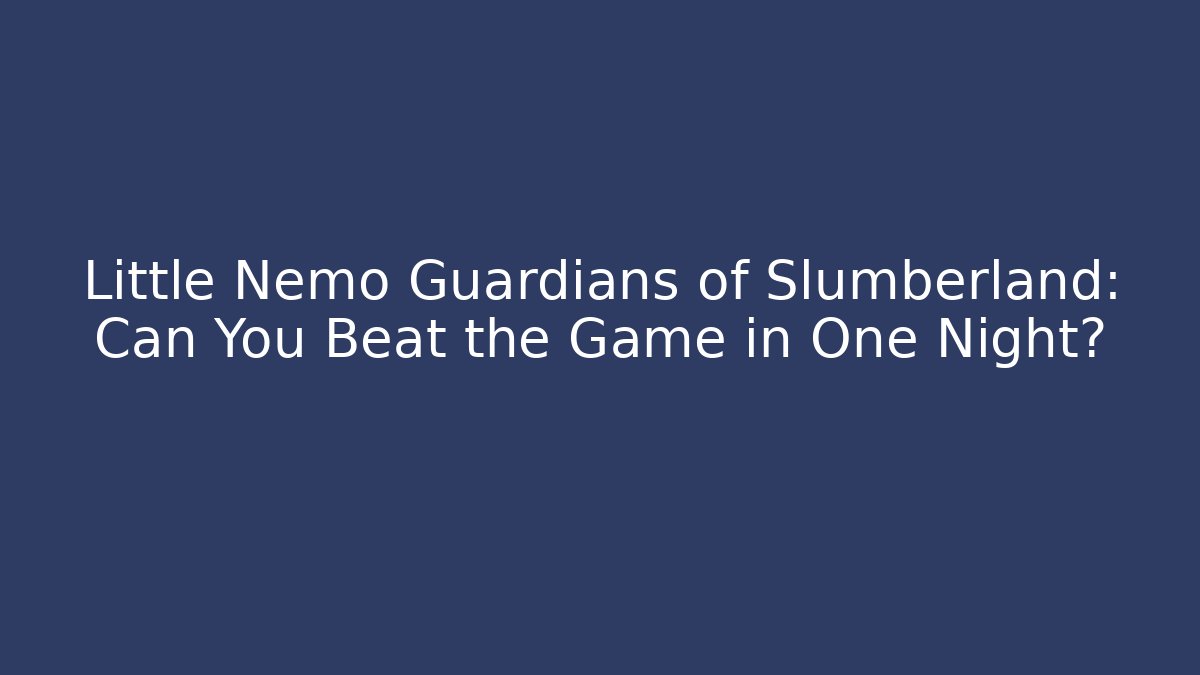 Little Nemo Guardians of Slumberland: Can You Beat the Game in One Night?