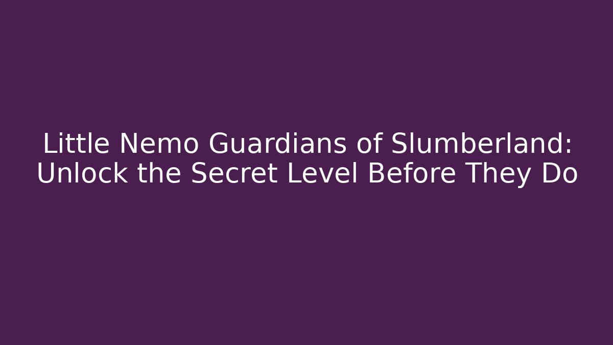 Little Nemo Guardians of Slumberland: Unlock the Secret Level Before They Do